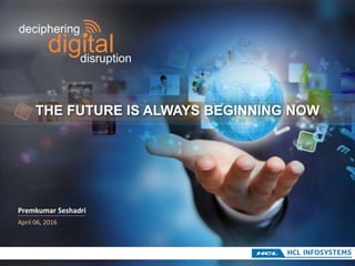 Premkumar Seshadri
April 06, 2016
THE FUTURE IS ALWAYS BEGINNING NOW
 