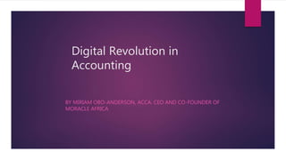 Digital Revolution in
Accounting
BY MIRIAM OBO-ANDERSON, ACCA. CEO AND CO-FOUNDER OF
MORACLE AFRICA
 