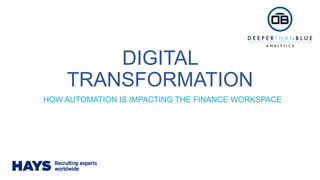 DIGITAL
TRANSFORMATION
HOW AUTOMATION IS IMPACTING THE FINANCE WORKSPACE
 