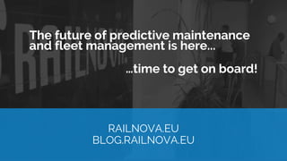 RAILNOVA.EU
BLOG.RAILNOVA.EU
The future of predictive maintenance
and fleet management is here...
.
…time to get on board!
 