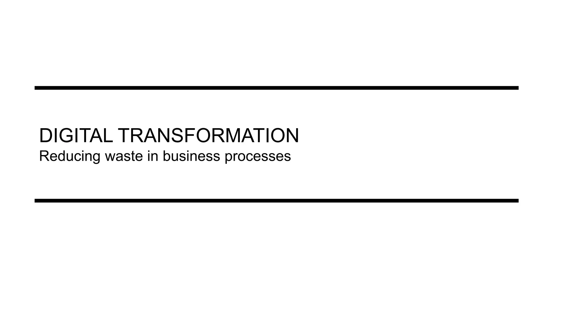 DIGITAL TRANSFORMATION
Reducing waste in business processes
 