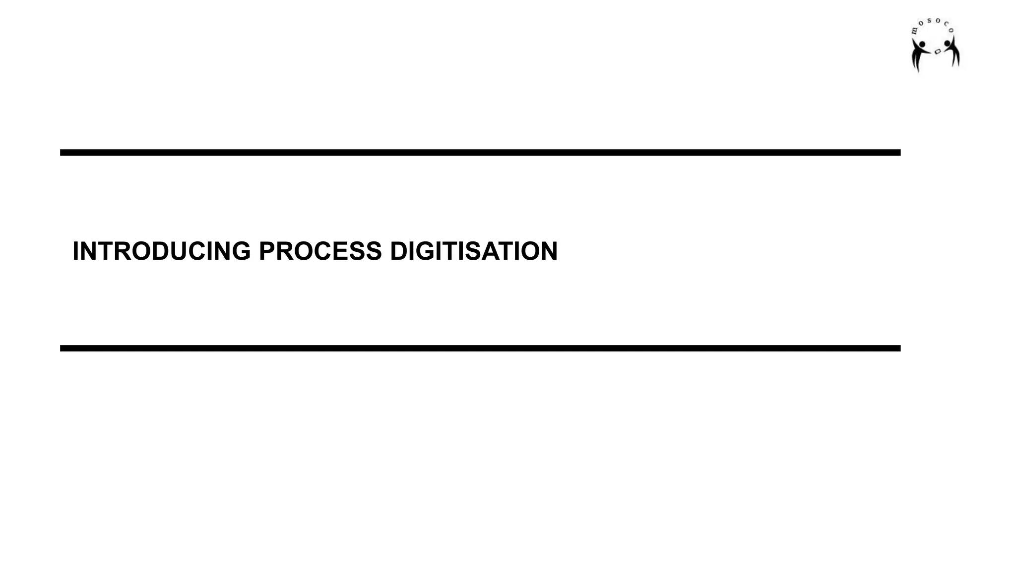 INTRODUCING PROCESS DIGITISATION
 
