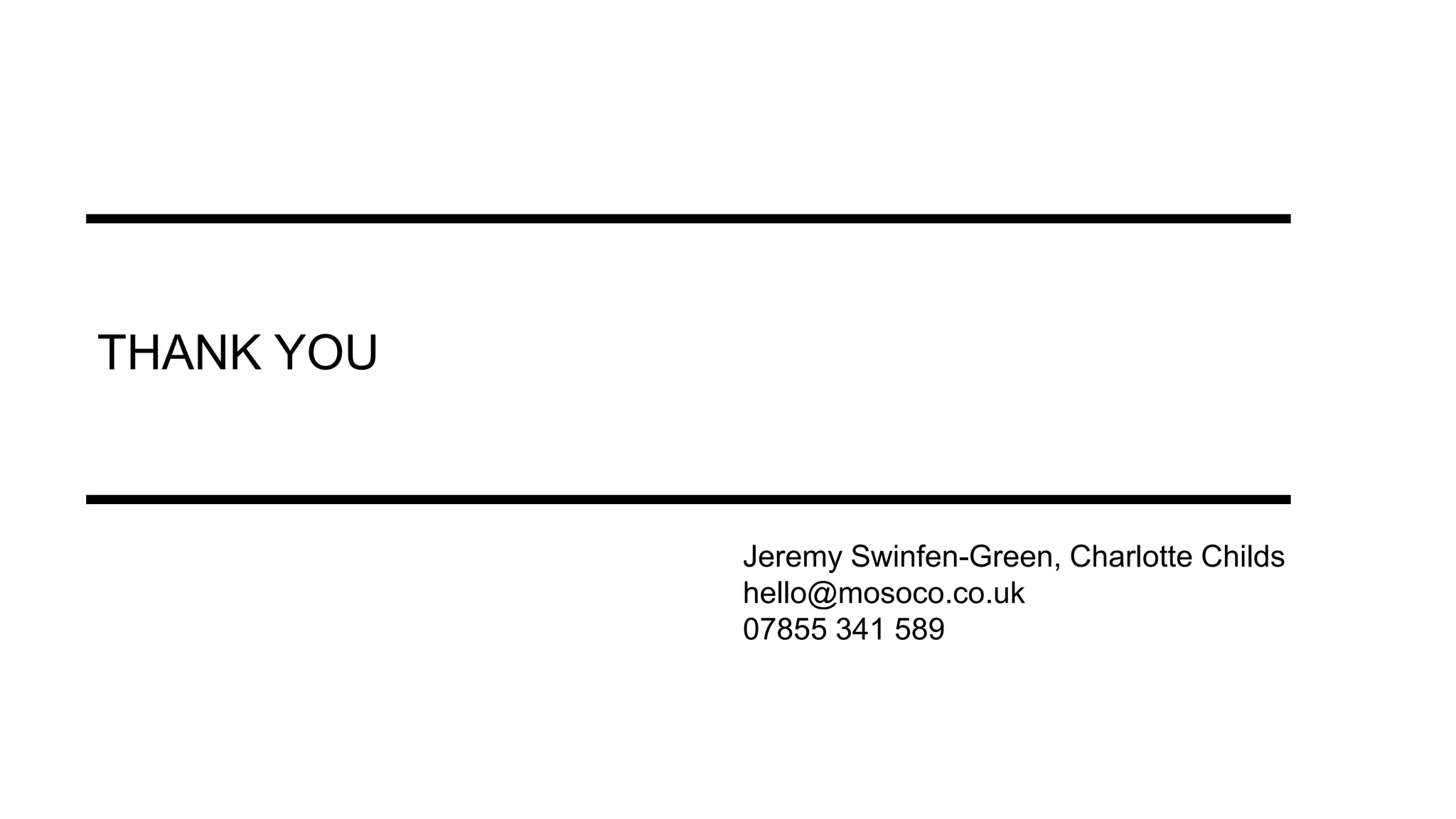 THANK YOU
Jeremy Swinfen-Green, Charlotte Childs
hello@mosoco.co.uk
07855 341 589
 