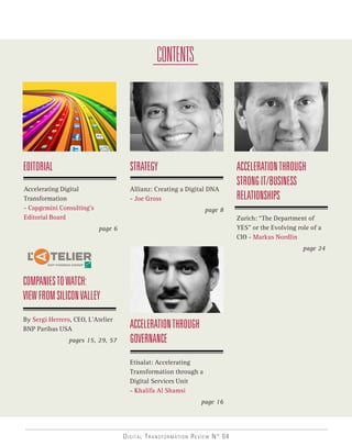 Digital Transformation Review N° 04
ACCELERATIONTHROUGH
STRONGIT/BUSINESS
RELATIONSHIPS
Zurich: “The Department of
YES” or the Evolving role of a
CIO - Markus Nordlin
page 24
EDITORIAL
Accelerating Digital
Transformation
- Capgemini Consulting’s
Editorial Board
page 6
STRATEGY
Allianz: Creating a Digital DNA
- Joe Gross
page 8
ACCELERATIONTHROUGH
GOVERNANCE
Etisalat: Accelerating
Transformation through a
Digital Services Unit
- Khalifa Al Shamsi
page 16
CONTENTS
By Sergi Herrero, CEO, L’Atelier
BNP Paribas USA
pages 15, 29, 57
COMPANIESTOWATCH:
VIEWFROMSILICONVALLEY
 