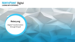 Rotary.org
Digital Transformation 
through Drupal
 