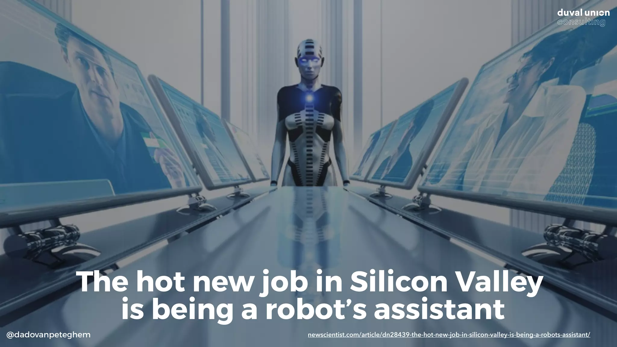 @dadovanpeteghem newscientist.com/article/dn28439-the-hot-new-job-in-silicon-valley-is-being-a-robots-assistant/
The hot new job in Silicon Valley 
is being a robot’s assistant
 