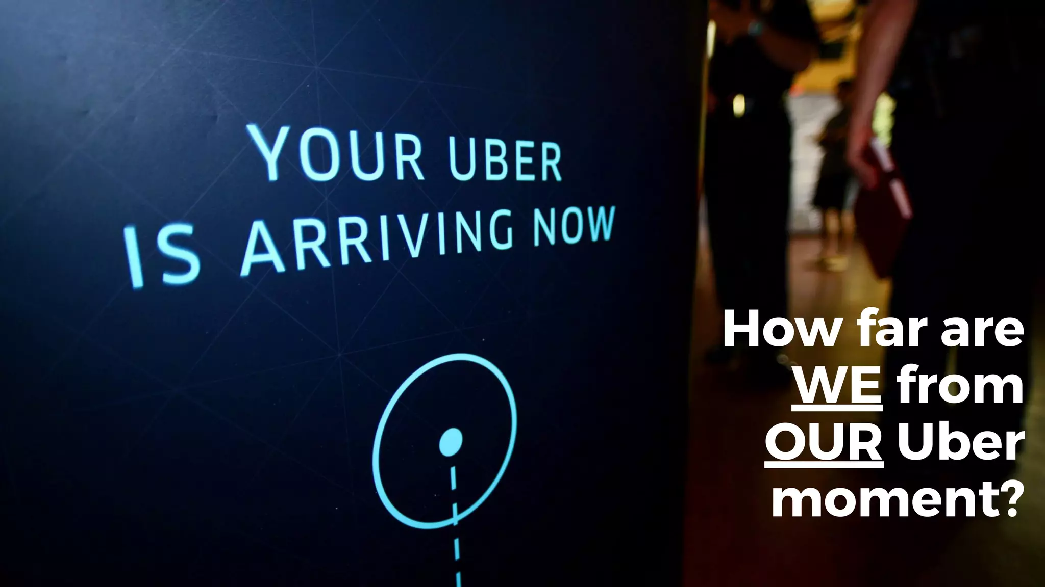 @dadovanpeteghem
How far are
WE from
OUR Uber
moment?
 