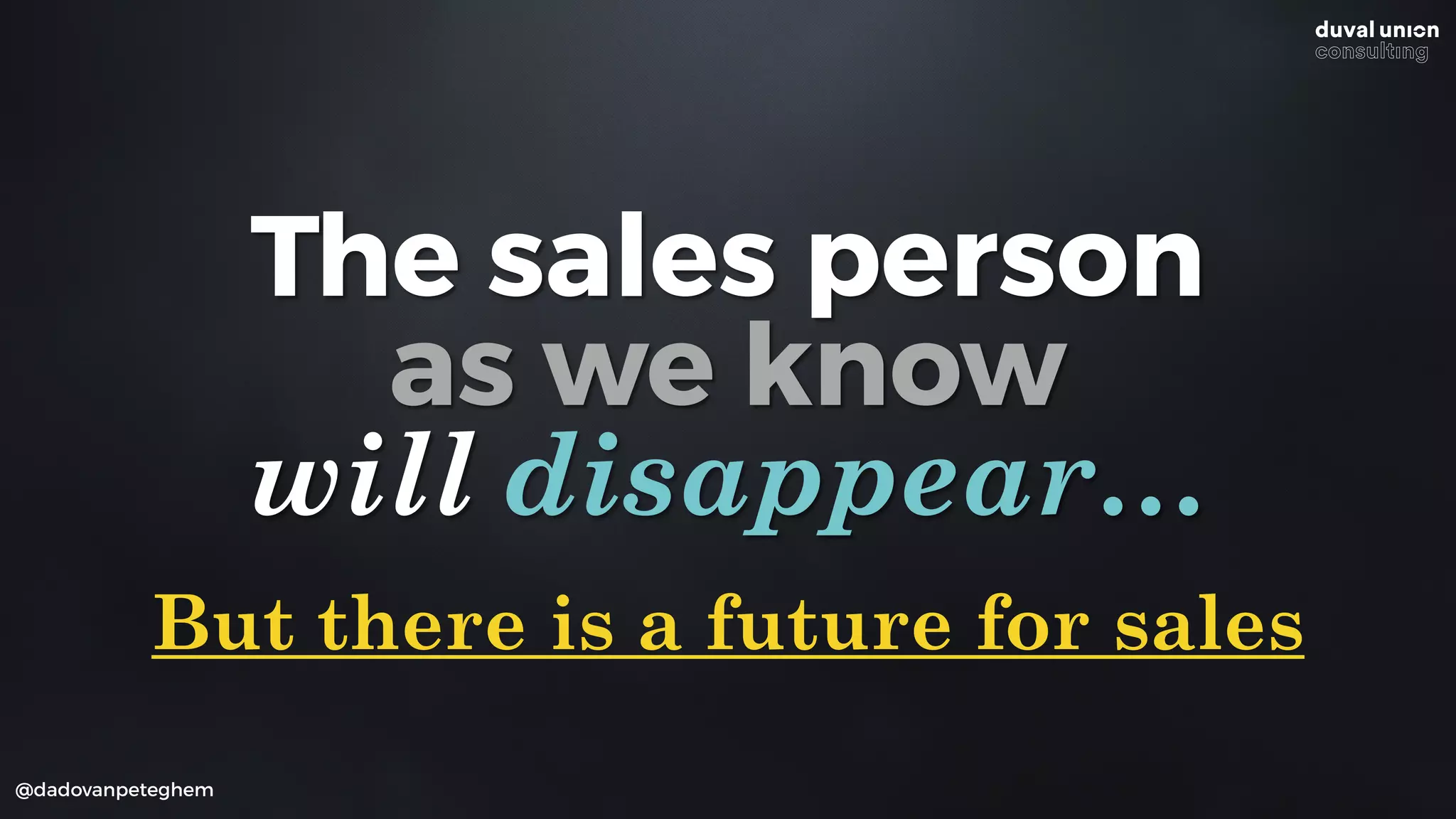 @dadovanpeteghem
The sales person
as we know
will disappear…
But there is a future for sales
 