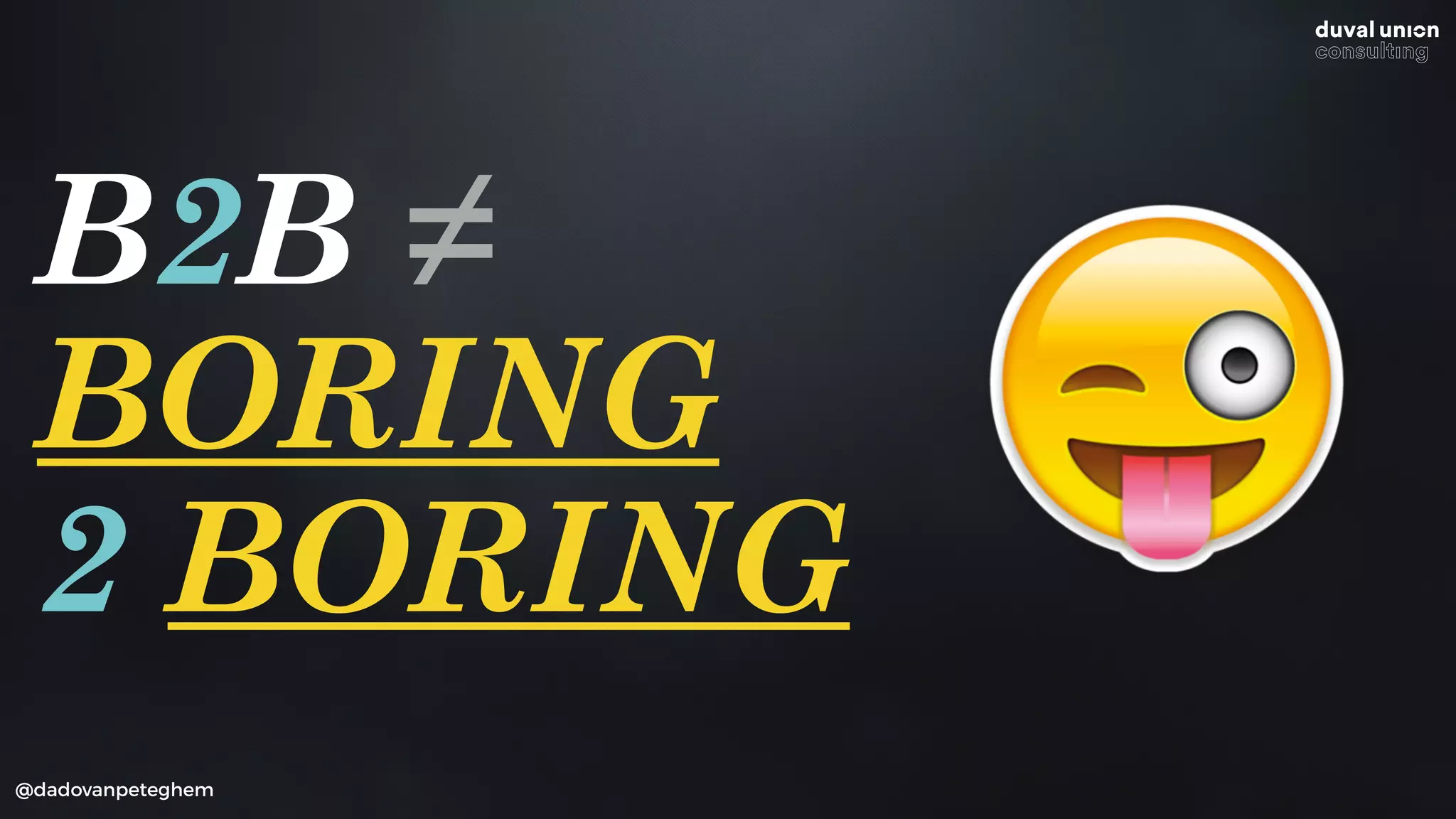 @dadovanpeteghem
B2B =
BORING 
2 BORING
/
 