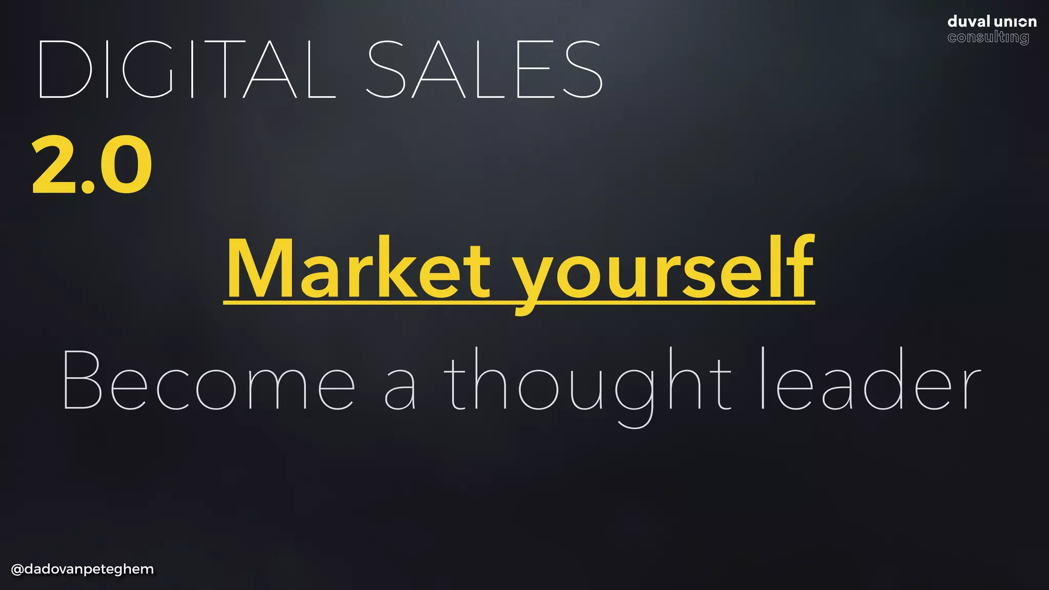 @dadovanpeteghem
Market yourself
Become a thought leader
DIGITAL SALES
2.0
 