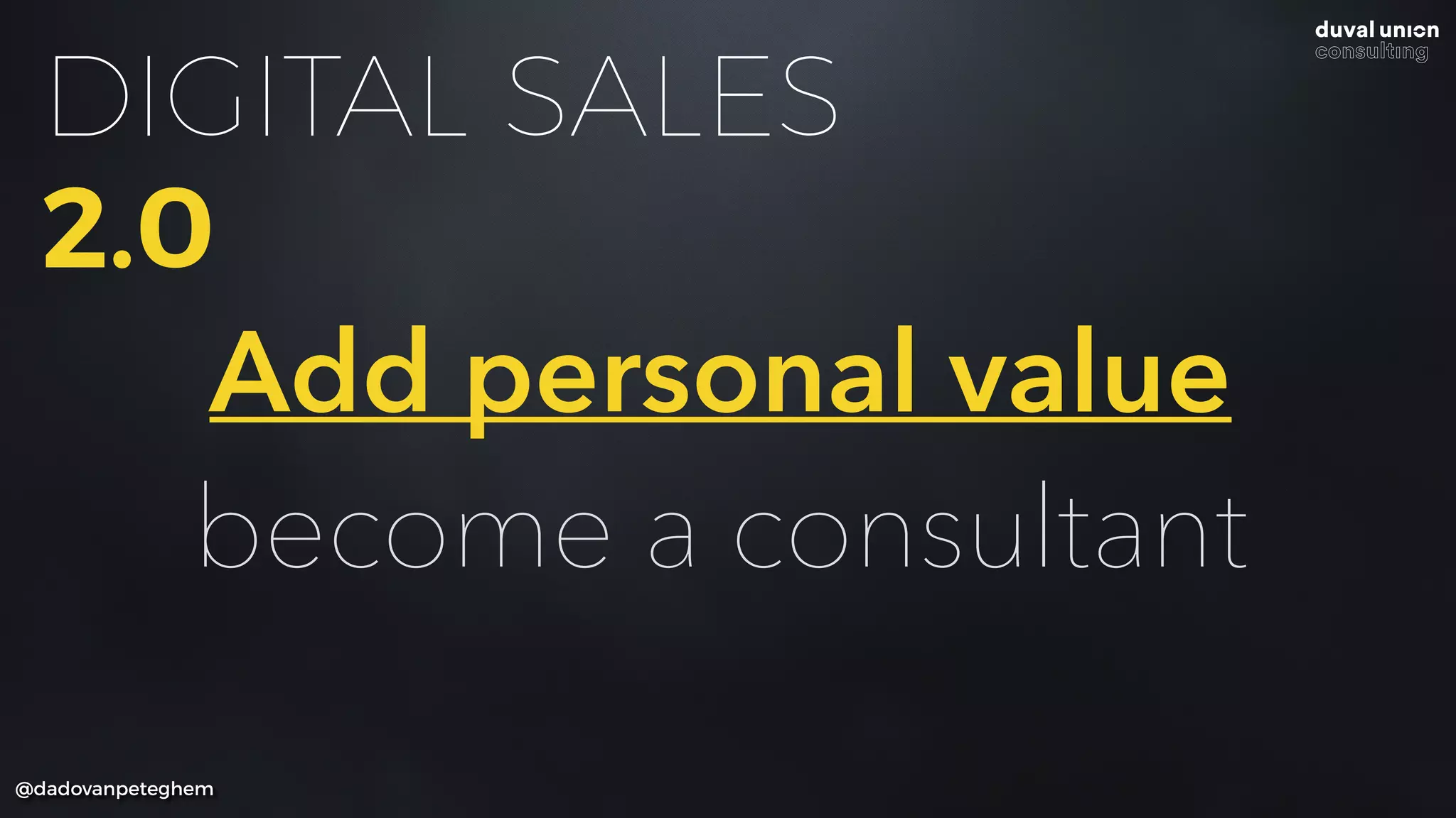 @dadovanpeteghem
DIGITAL SALES
2.0
Add personal value
become a consultant
 