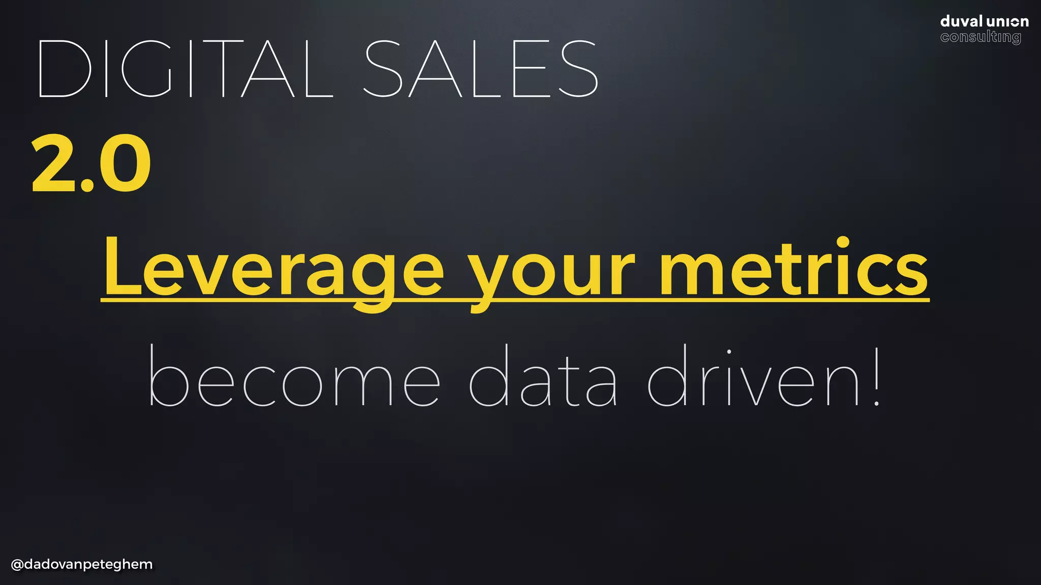 @dadovanpeteghem
DIGITAL SALES
2.0
Leverage your metrics
become data driven!
 