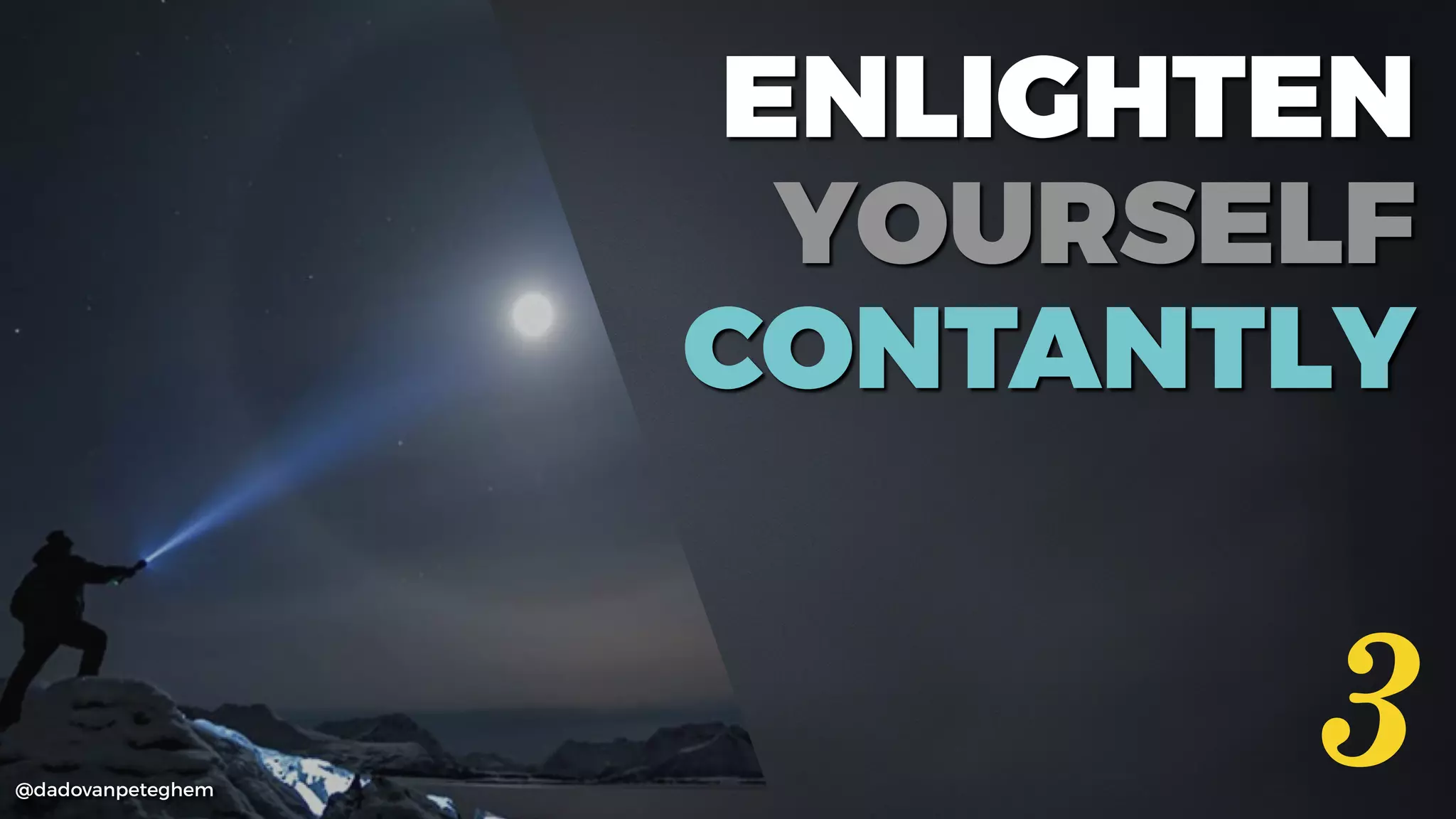 @dadovanpeteghem
3
ENLIGHTEN
YOURSELF
CONTANTLY
 