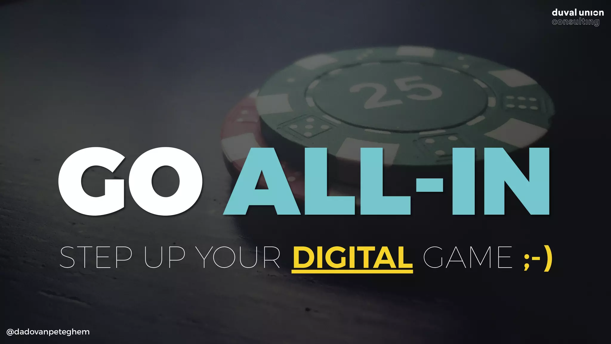 @dadovanpeteghem
GO ALL-IN
STEP UP YOUR DIGITAL GAME ;-)
 