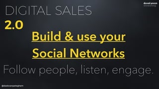 DIGITAL SALES
2.0
@dadovanpeteghem
Build & use your
Social Networks
Follow people, listen, engage.
 