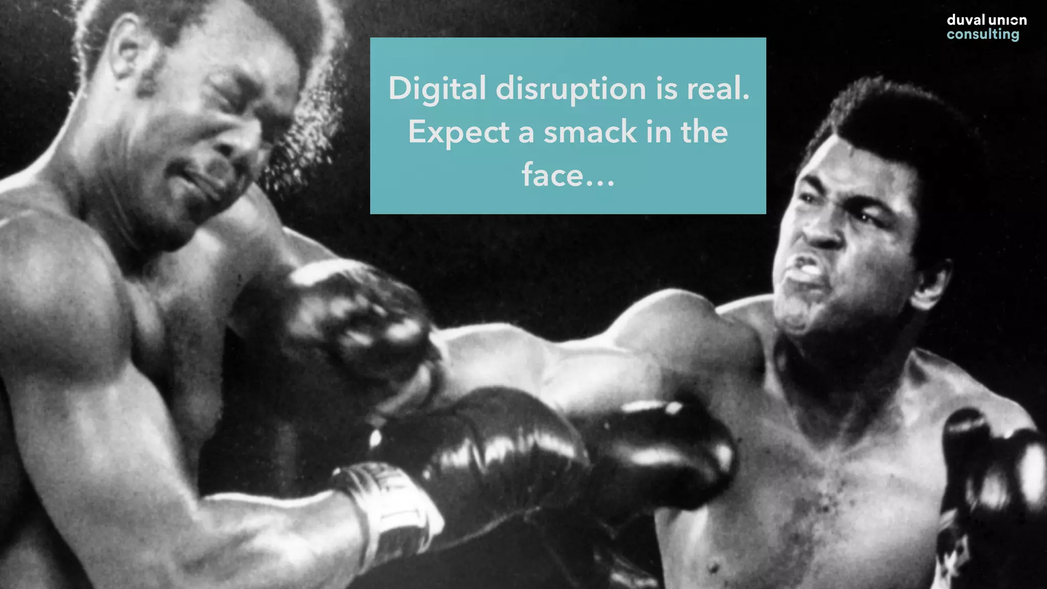 Digital disruption is real.
Expect a smack in the
face…
 