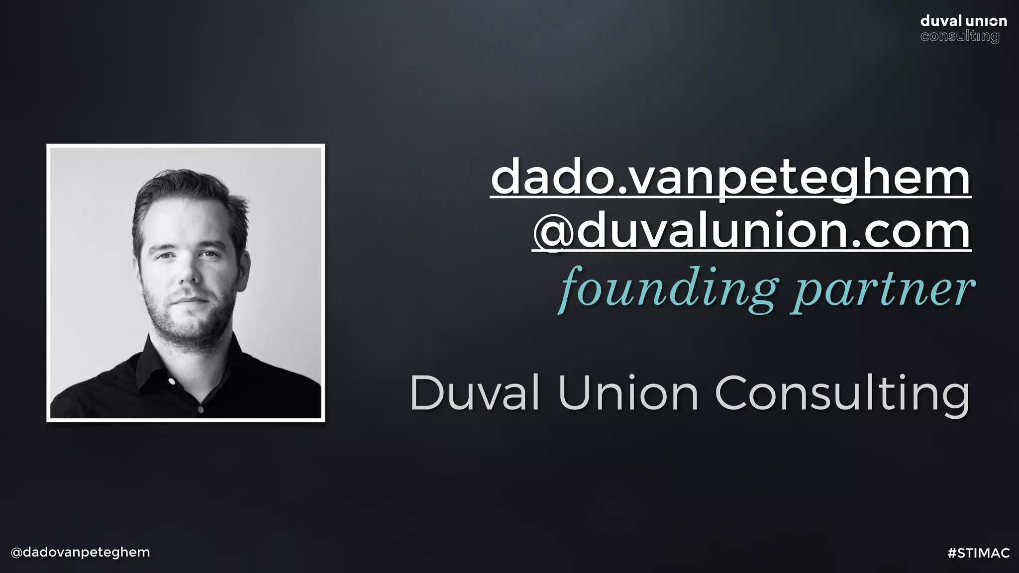 dado.vanpeteghem
@duvalunion.com
Duval Union Consulting
founding partner
@dadovanpeteghem #STIMAC
 
