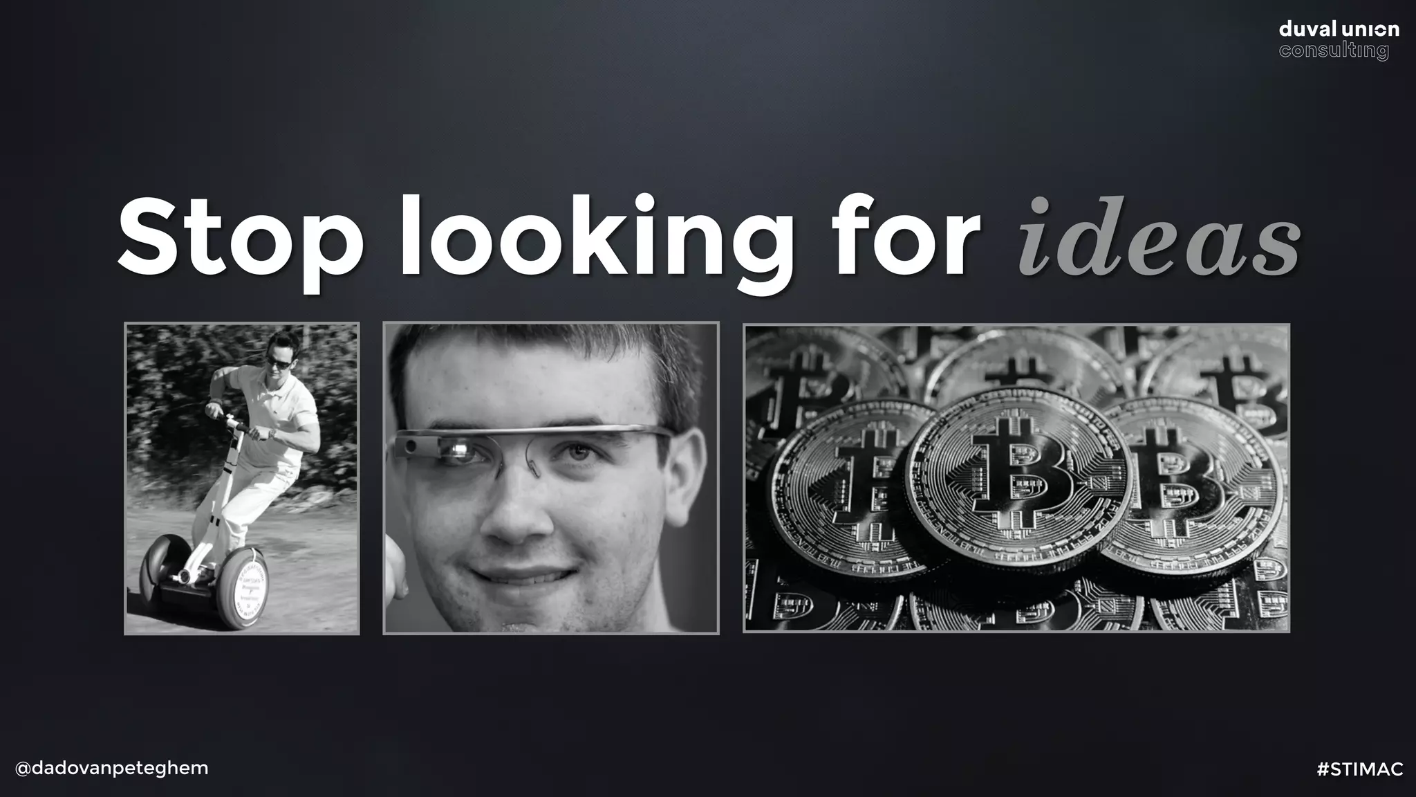 @dadovanpeteghem
Stop looking for ideas
#STIMAC
 