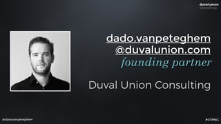 dado.vanpeteghem
@duvalunion.com
Duval Union Consulting
founding partner
@dadovanpeteghem #STIMAC
 