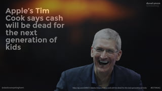 @dadovanpeteghem #STIMAC
Apple’s Tim
Cook says cash
will be dead for
the next
generation of
kids
http://qz.com/548071/apples-tim-cook-says-cash-will-be-dead-for-the-next-generation-of-kids/
 