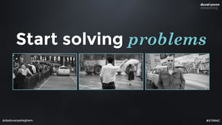 @dadovanpeteghem
Start solving problems
#STIMAC
 
