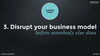 @dadovanpeteghem
3. Disrupt your business model
before somebody else does
BUSINESS
MODEL
#STIMAC
 