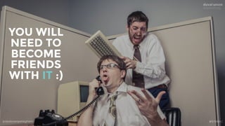 @dadovanpeteghem #STIMAC
YOU WILL
NEED TO
BECOME
FRIENDS
WITH IT :)
 