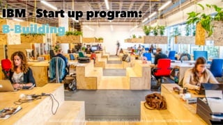 @dadovanpeteghem #STIMACsprout.nl/artikel/startups/bamsterdam-maakt-droomplek-van-oud-ibm-pand#close-popup
IBM - Start up program:  
B-Building
sprout.nl/artikel/startups/bamsterdam-maakt-droomplek-van-oud-ibm-pand#close-popup
 