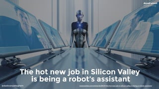 @dadovanpeteghem newscientist.com/article/dn28439-the-hot-new-job-in-silicon-valley-is-being-a-robots-assistant/
The hot new job in Silicon Valley 
is being a robot’s assistant
 