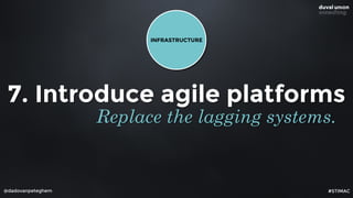 @dadovanpeteghem
7. Introduce agile platforms
Replace the lagging systems.
INFRASTRUCTURE
#STIMAC
 