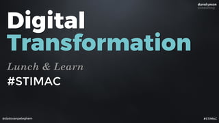 Digital  
Transformation 
Lunch & Learn
#STIMAC@dadovanpeteghem
#STIMAC
 