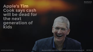 @dadovanpeteghem #STIMAC
Apple’s Tim
Cook says cash
will be dead for
the next
generation of
kids
http://qz.com/548071/appl...