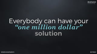 @dadovanpeteghem
Everybody can have your  
“one million dollar”
solution
#STIMAC
 