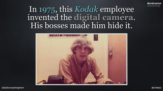 @dadovanpeteghem
In 1975, this Kodak employee
invented the digital camera.
His bosses made him hide it.
#STIMAC
 