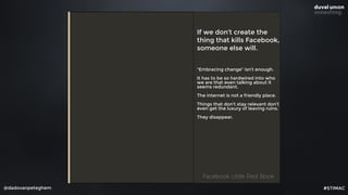 @dadovanpeteghem
If we don’t create the
thing that kills Facebook,
someone else will.
“Embracing change” isn’t enough.
It ...
