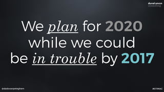 @dadovanpeteghem
We plan for 2020
while we could
be in trouble by 2017
#STIMAC
 