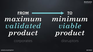 @dadovanpeteghem
FROM
maximum
validated
product
TO
minimum
viable
product
corporates disruptors
#STIMAC
 