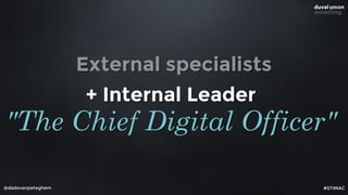 External specialists
@dadovanpeteghem
+ Internal Leader
"The Chief Digital Officer"
#STIMAC
 