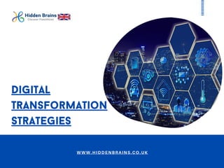 Digital
Transformation
Strategies
WWW.HIDDENBRAINS.CO.UK
 