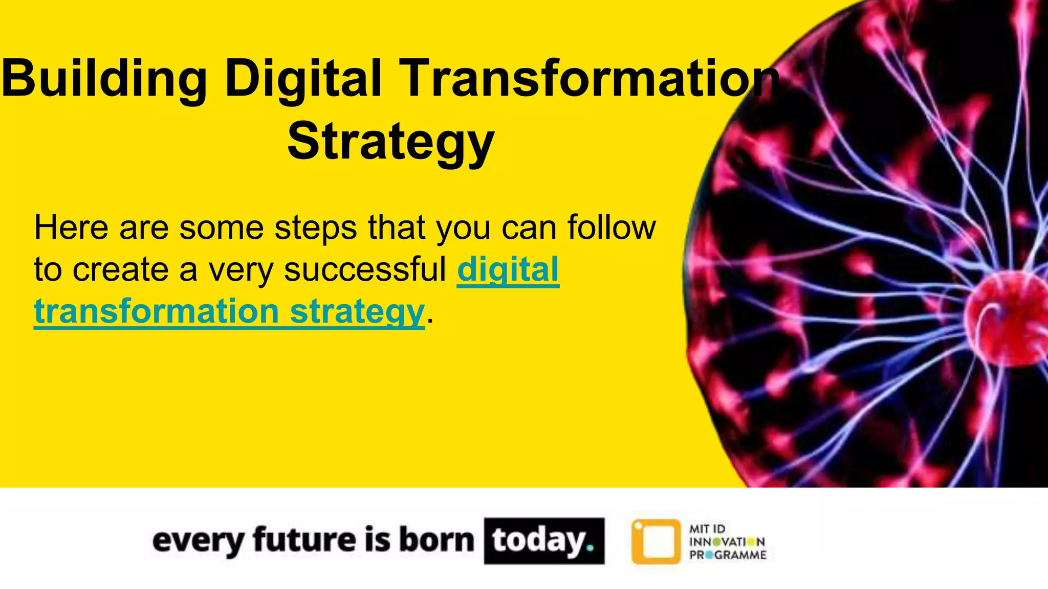 Here are some steps that you can follow
to create a very successful digital
transformation strategy.
Building Digital Transformation
Strategy
 