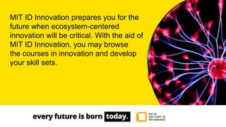 MIT ID Innovation prepares you for the
future when ecosystem-centered
innovation will be critical. With the aid of
MIT ID Innovation, you may browse
the courses in innovation and develop
your skill sets.
 