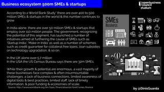According to a World Bank Study* there are over 400 to 500
million SMEs & startups in the world & this number continues to...