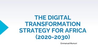 THE DIGITAL
TRANSFORMATION
STRATEGY FOR AFRICA
(2020-2030)
Emmanuel Mumuni
 