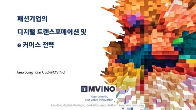 패션기업의
디지털 트랜스포메이션 및
e 커머스 전략
Jaewoong Kim CEO@MVINO
 