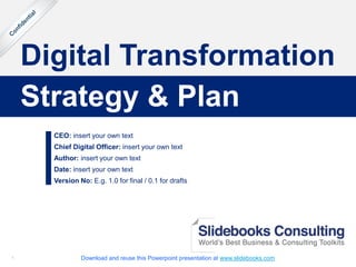 11
Digital Transformation
CEO: insert your own text
Chief Digital Officer: insert your own text
Author: insert your own text
Date: insert your own text
Version No: E.g. 1.0 for final / 0.1 for drafts
Strategy & Plan
Download and reuse this Powerpoint presentation at www.slidebooks.com
 