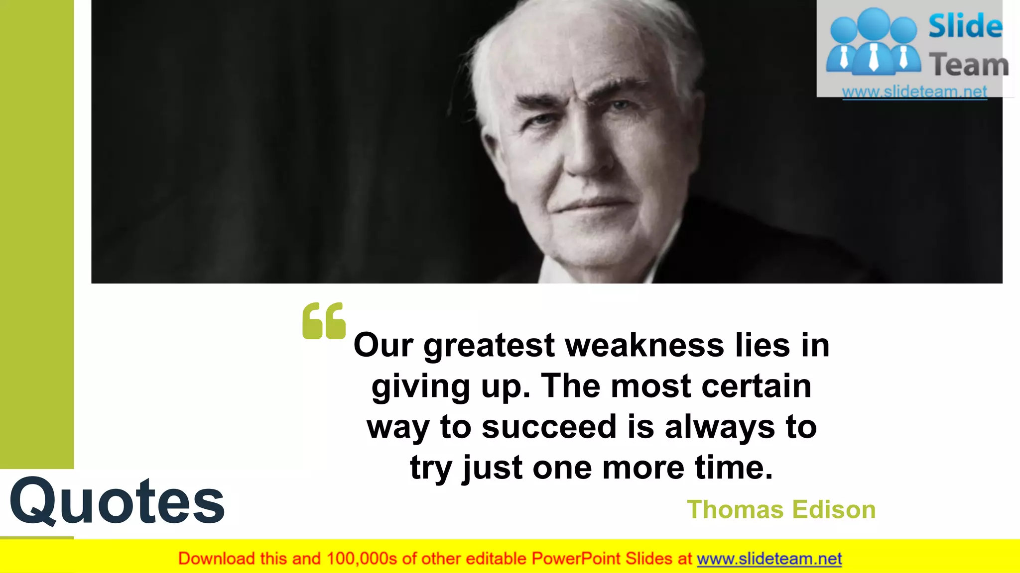 18
Quotes
Our greatest weakness lies in
giving up. The most certain
way to succeed is always to
try just one more time.
Thomas Edison
 