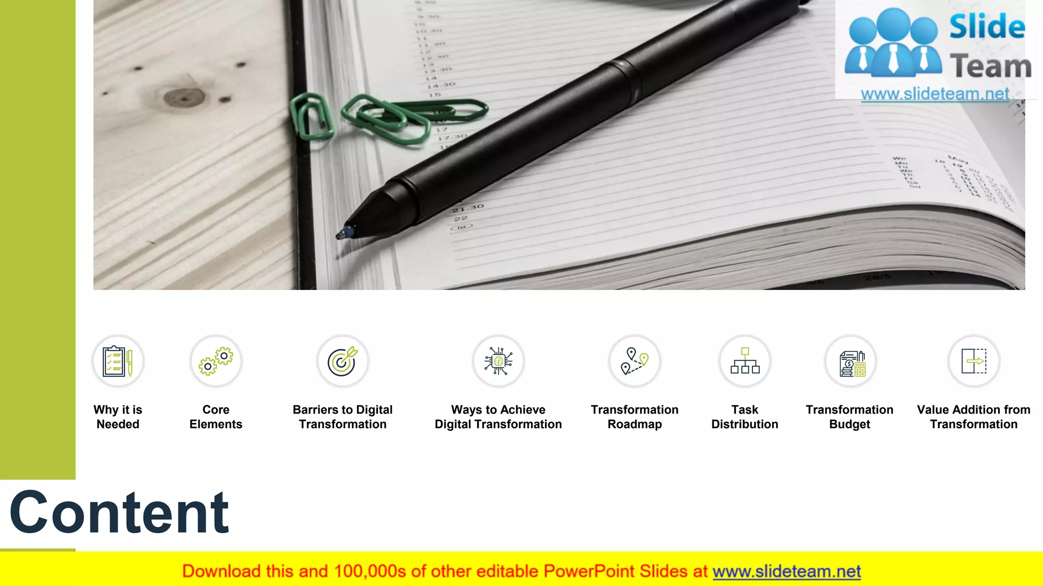 Content
Value Addition from
Transformation
Why it is
Needed
Core
Elements
Barriers to Digital
Transformation
Ways to Achieve
Digital Transformation
Transformation
Roadmap
Task
Distribution
Transformation
Budget
2
 
