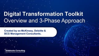 Digital Transformation Toolkit
Overview and 3-Phase Approach
Created by ex-McKinsey, Deloitte &
BCG Management Consultants.
 