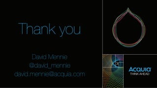 Thank you 
David Mennie 
@david_mennie 
david.mennie@acquia.com 
