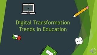 Digital Transformation
Trends in Education
 